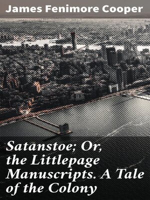 cover image of Satanstoe; Or, the Littlepage Manuscripts. a Tale of the Colony